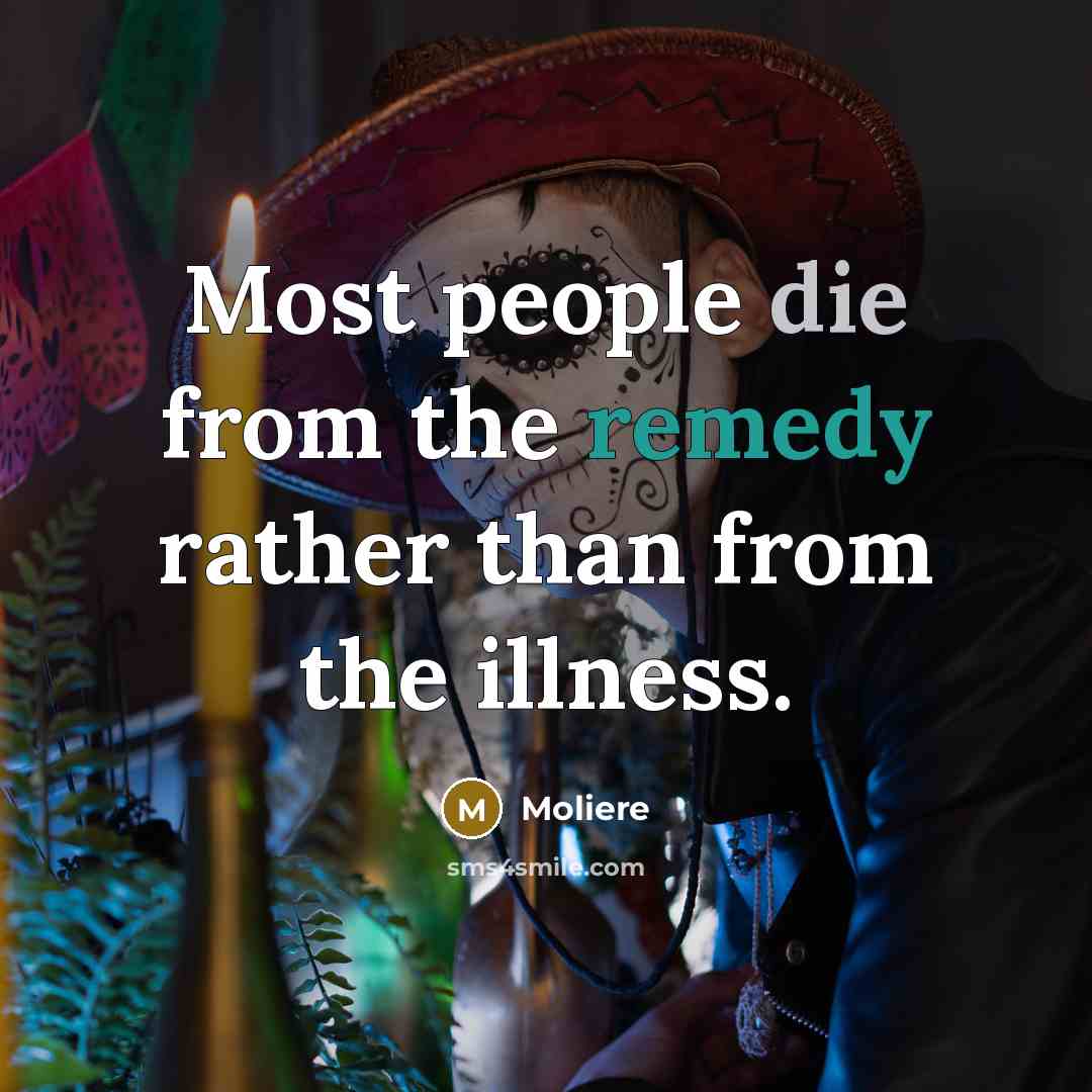 “Most people die from the remedy rather than from the…” quote by Molière