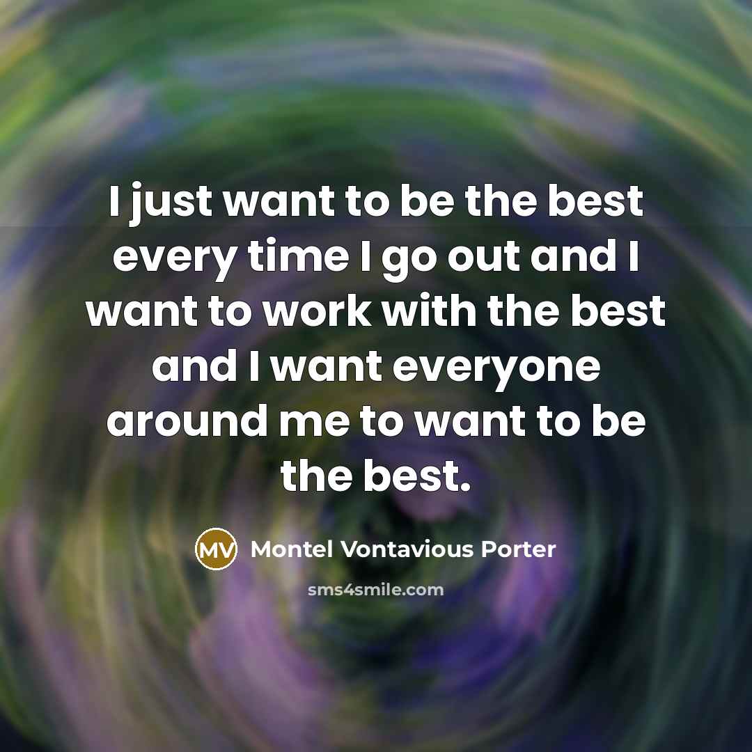 “I just want to be the best every time I…” quote by Montel Vontavious Porter