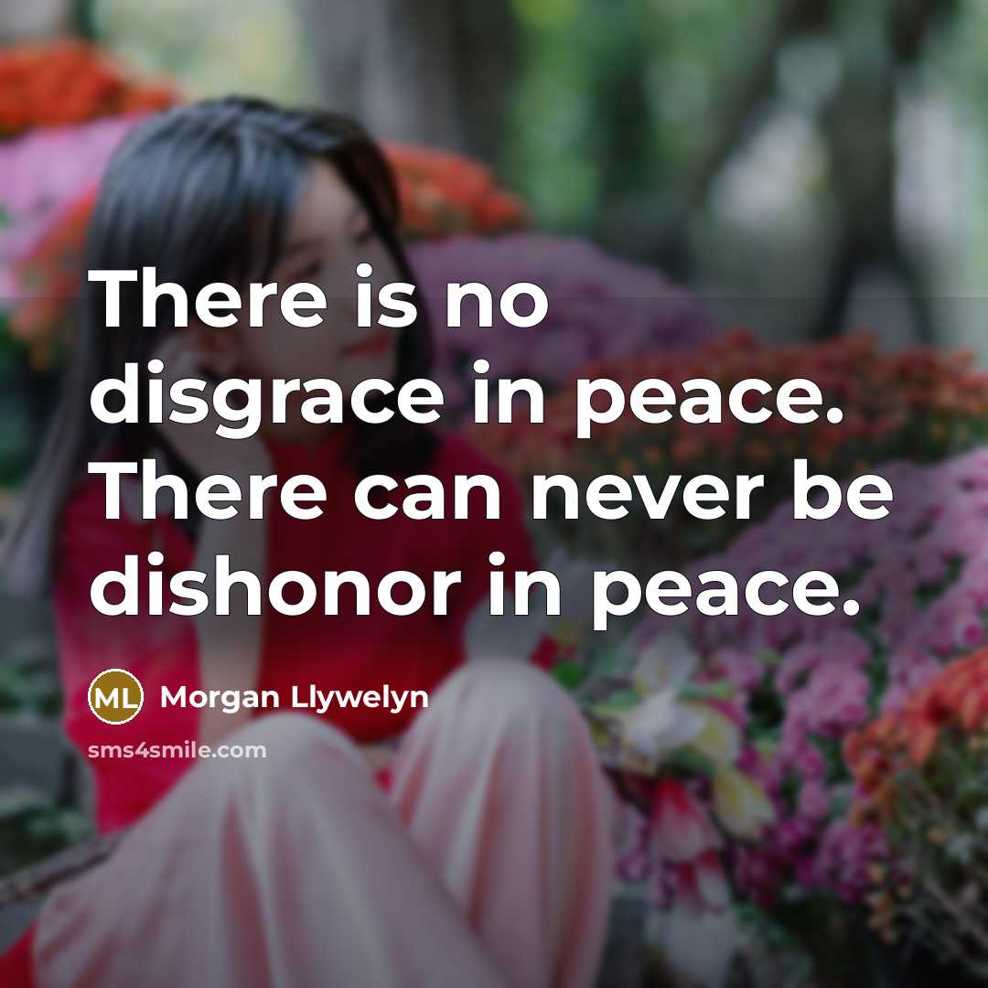 “There is no disgrace in peace. There can never be…” quote by Morgan Llywelyn