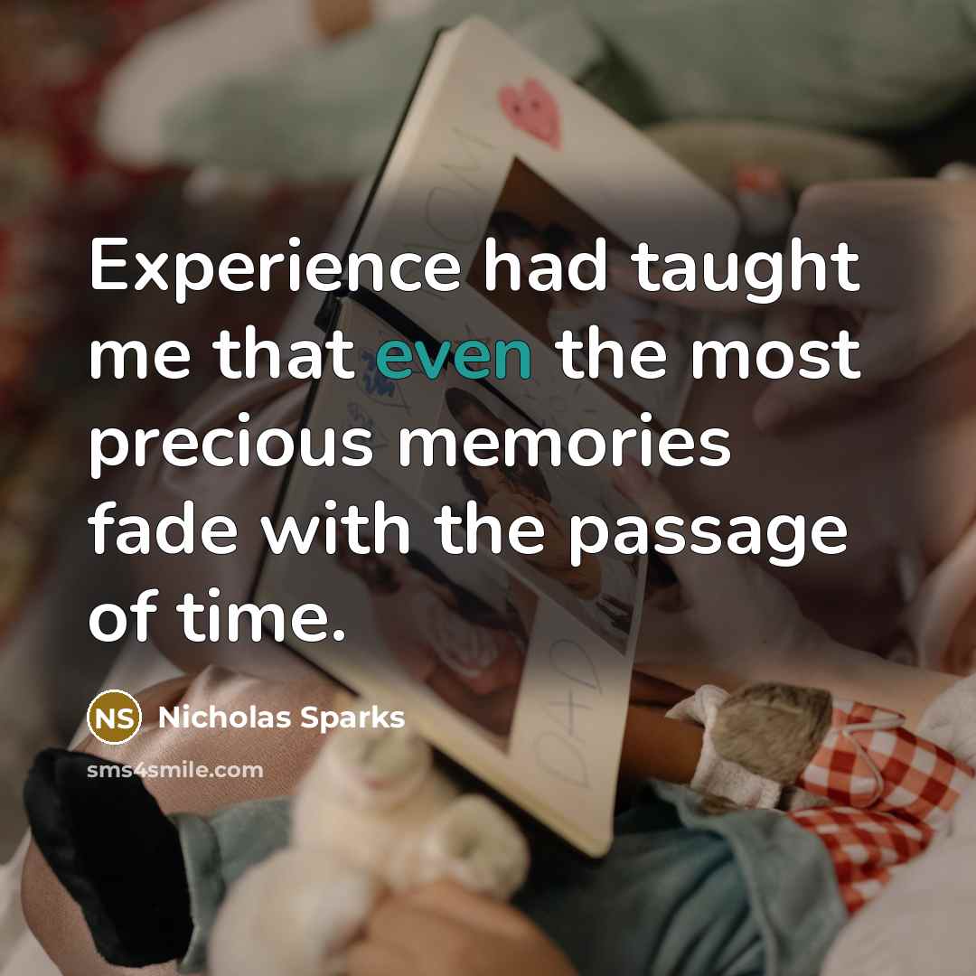 “Experience had taught me that even the most precious memories fade with the passage of time.” quote by Nicholas Sparks