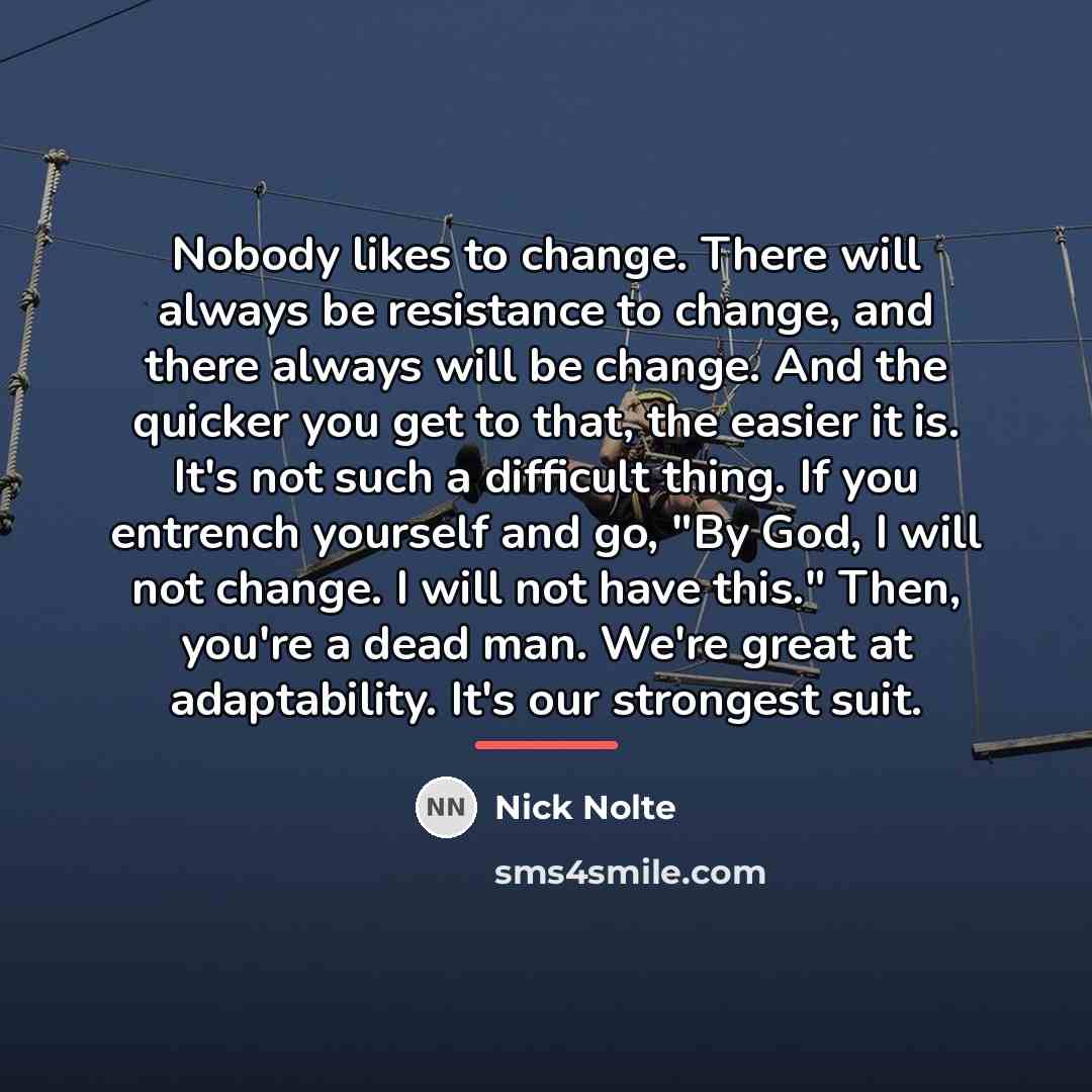 “Nobody likes to change. There will always be resistance to…” quote by Nick Nolte