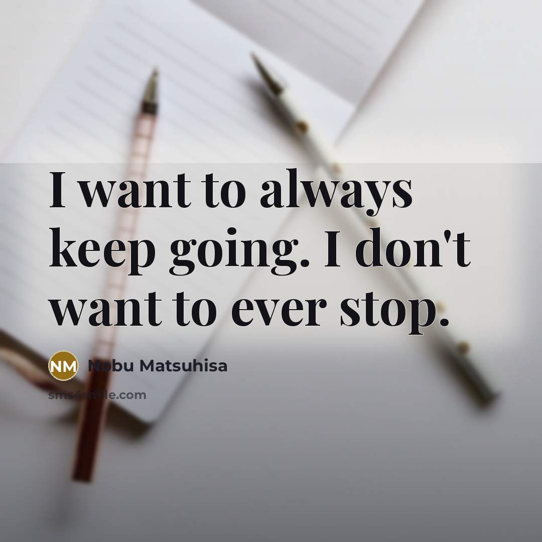 “I want to always keep going. I don't want to…” quote by Nobu Matsuhisa