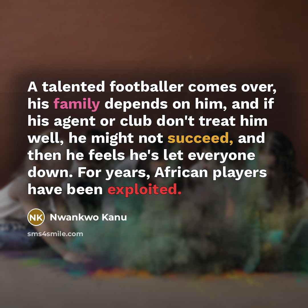 “A talented footballer comes over, his family depends on him,…” quote by Nwankwo Kanu