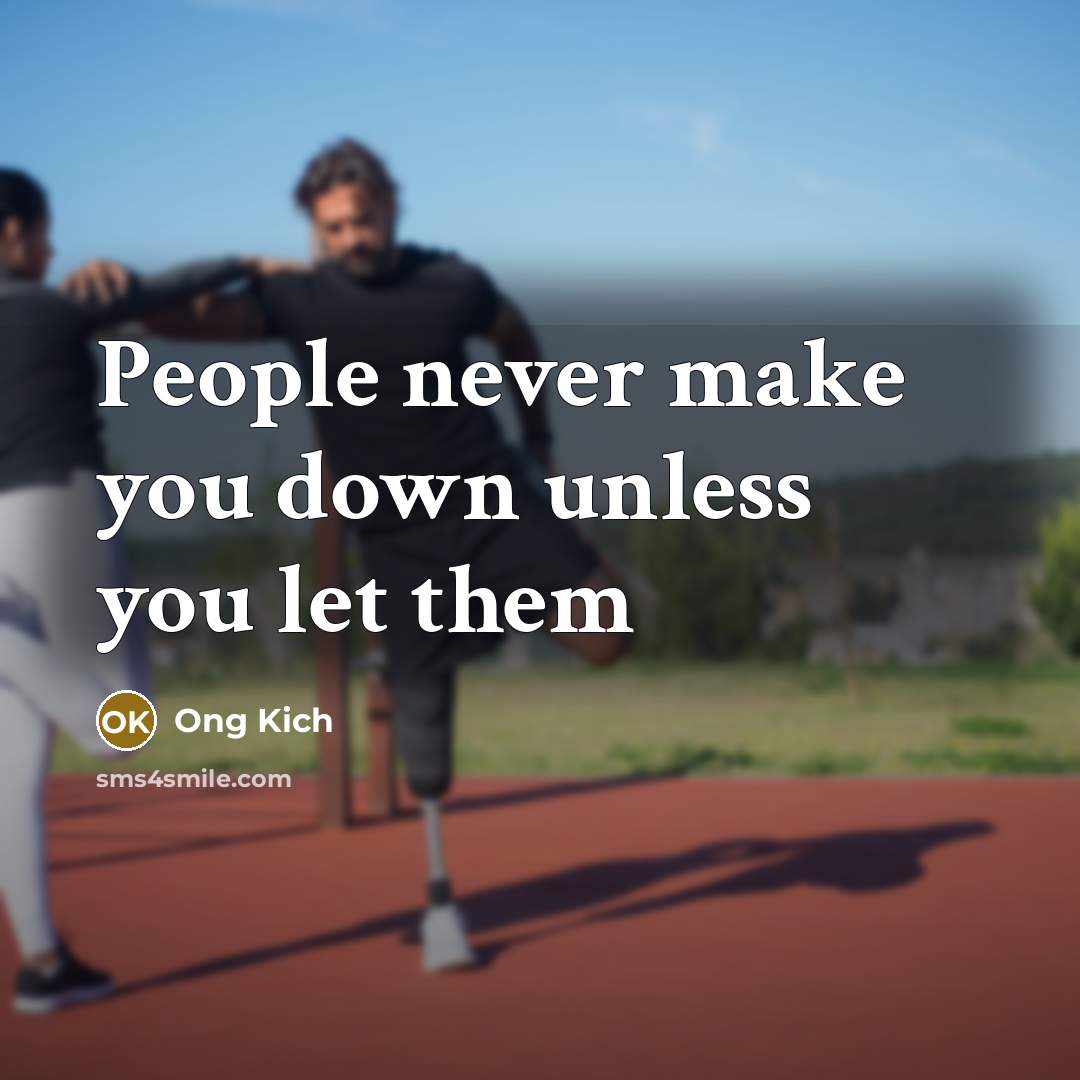 “People never make you down unless you let them…” quote by Ong Kich