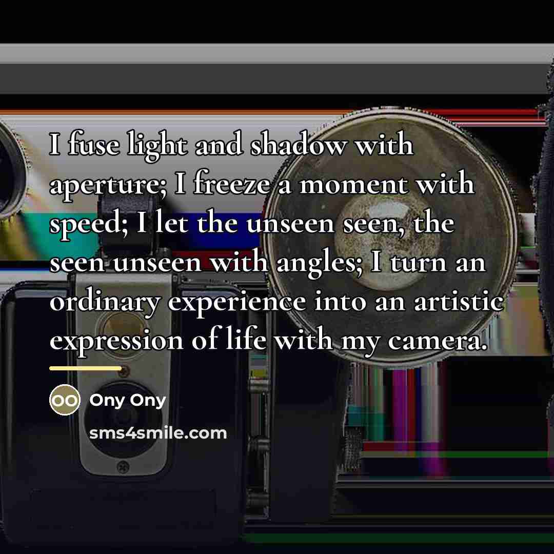 “I fuse light and shadow with aperture; I freeze a…” quote by Ony Ony