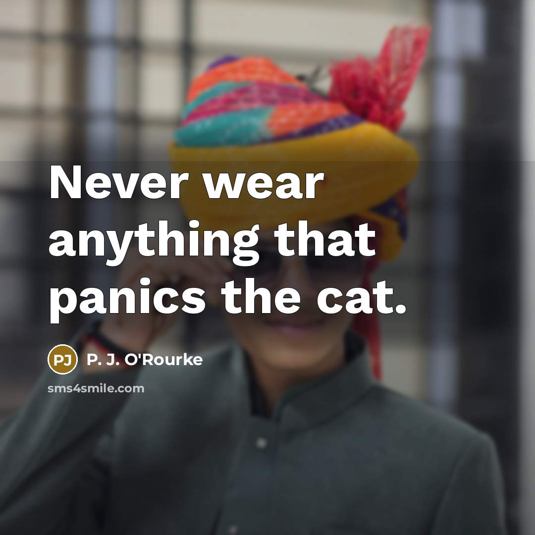 “Never wear anything that panics the cat.…” quote by P. J. O'Rourke