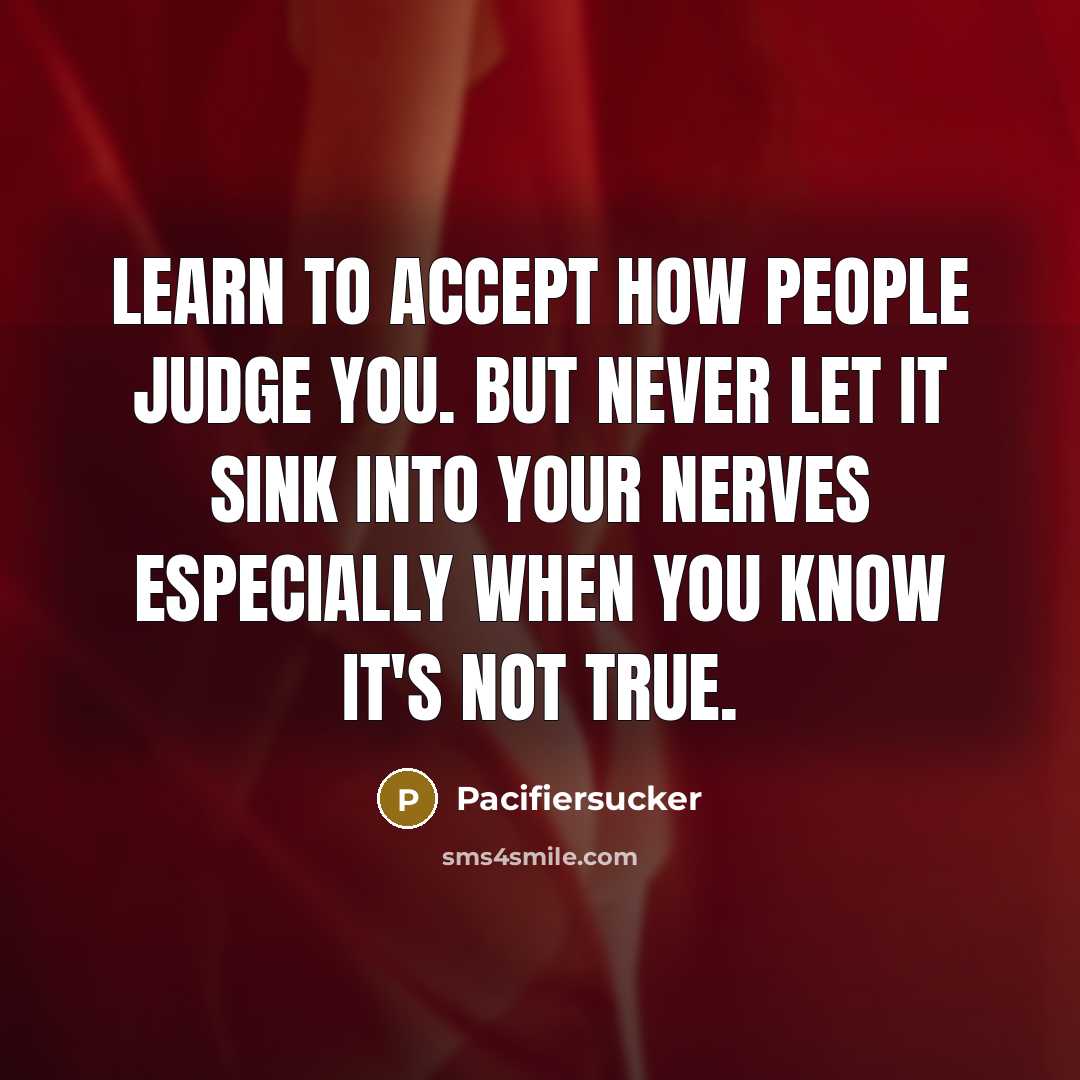 “Learn To Accept How People Judge You. But Never Let It Sink Into Your Nerves Especially When You Know It's Not True.” quote by Pacifiersucker