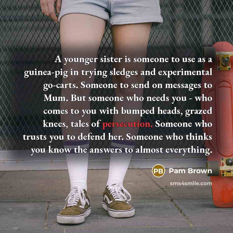 “A younger sister is someone to use as a guinea-pig…” quote by Pam Brown