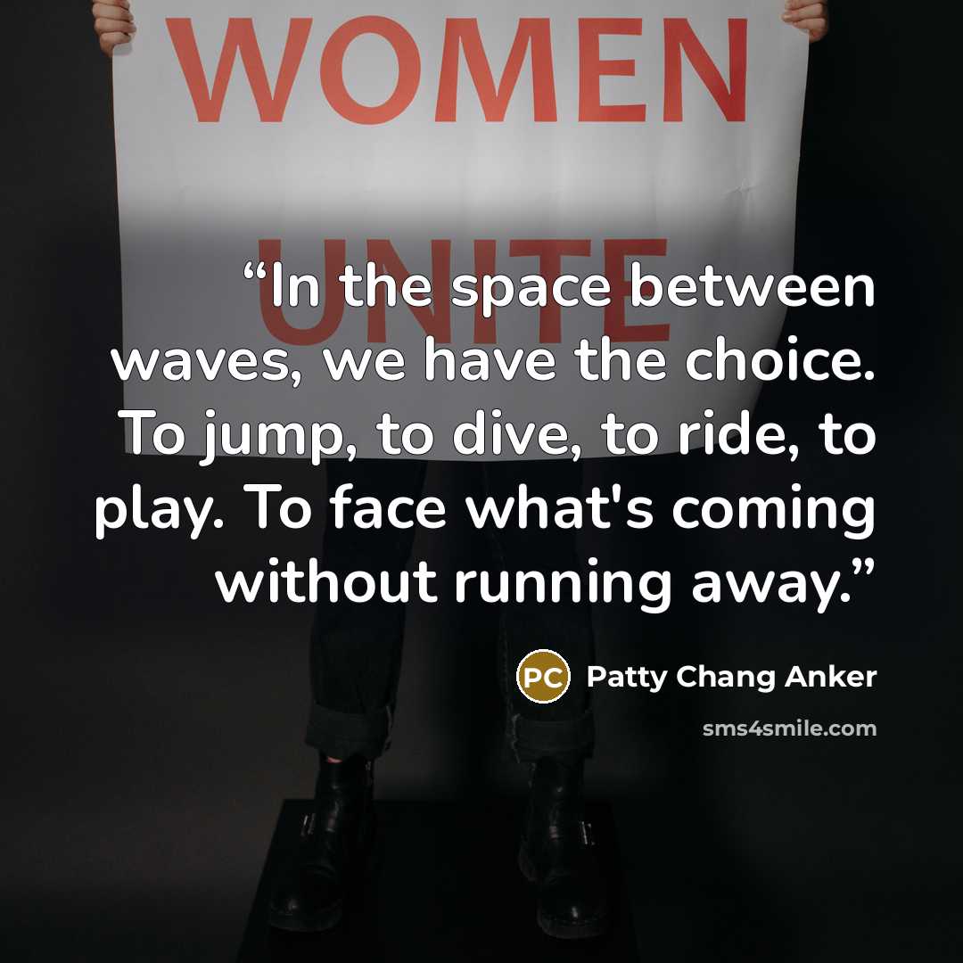 “In the space between waves, we have the choice. To jump, to dive, to ride, to play. To face what's coming without running away.” quote by Patty Chang Anker