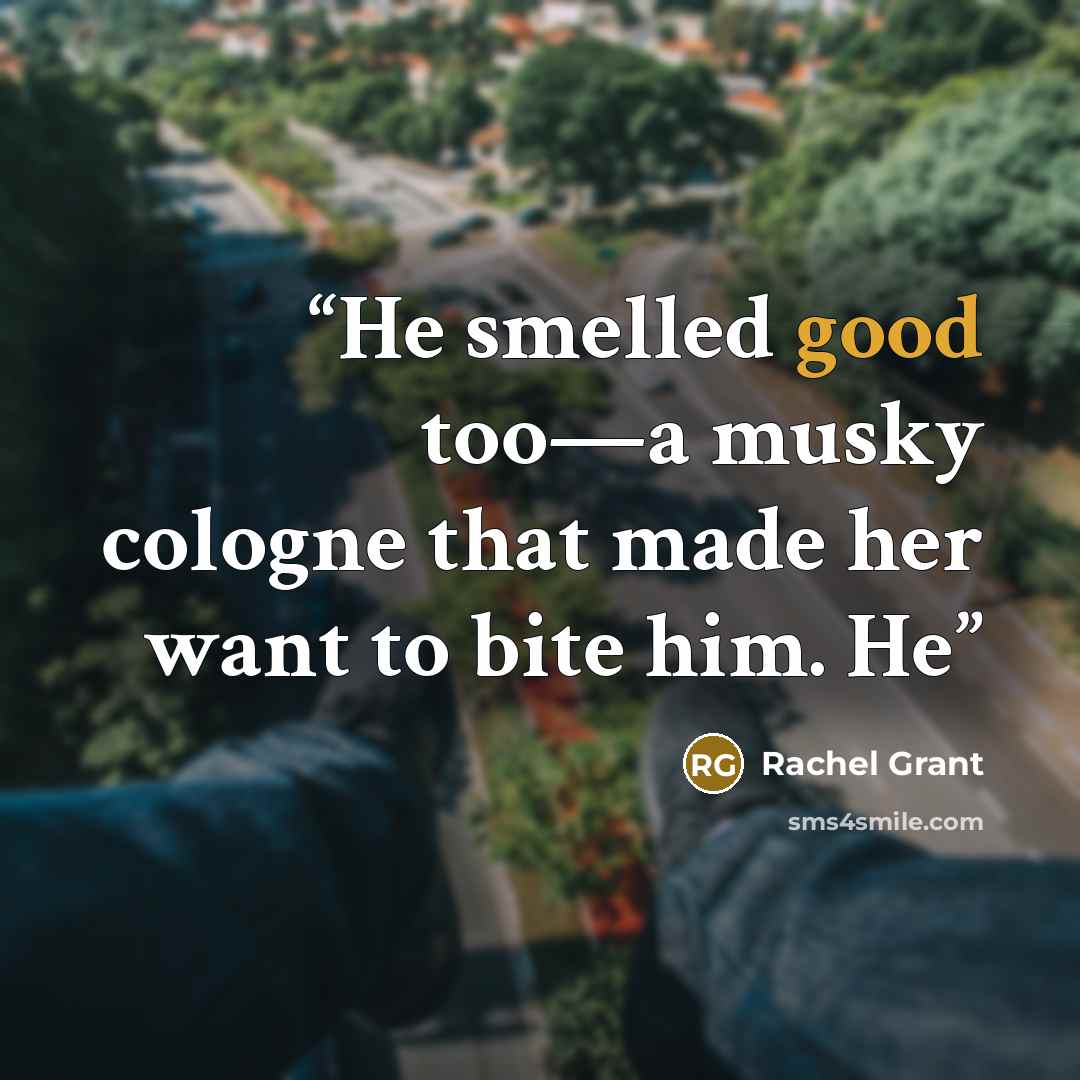 “He smelled good too—a musky cologne that made her want to bite him. He” quote by Rachel Grant