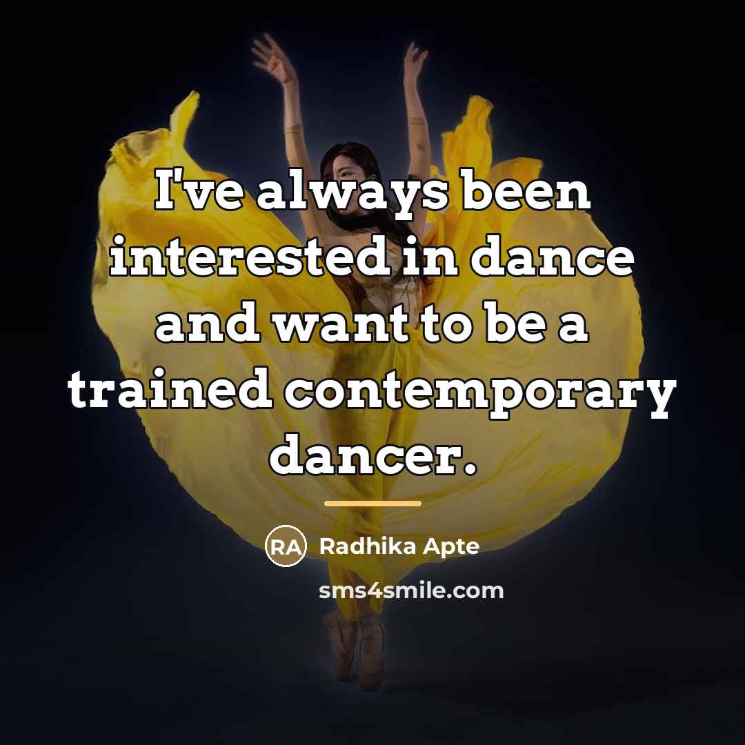 “I've always been interested in dance and want to be…” quote by Radhika Apte