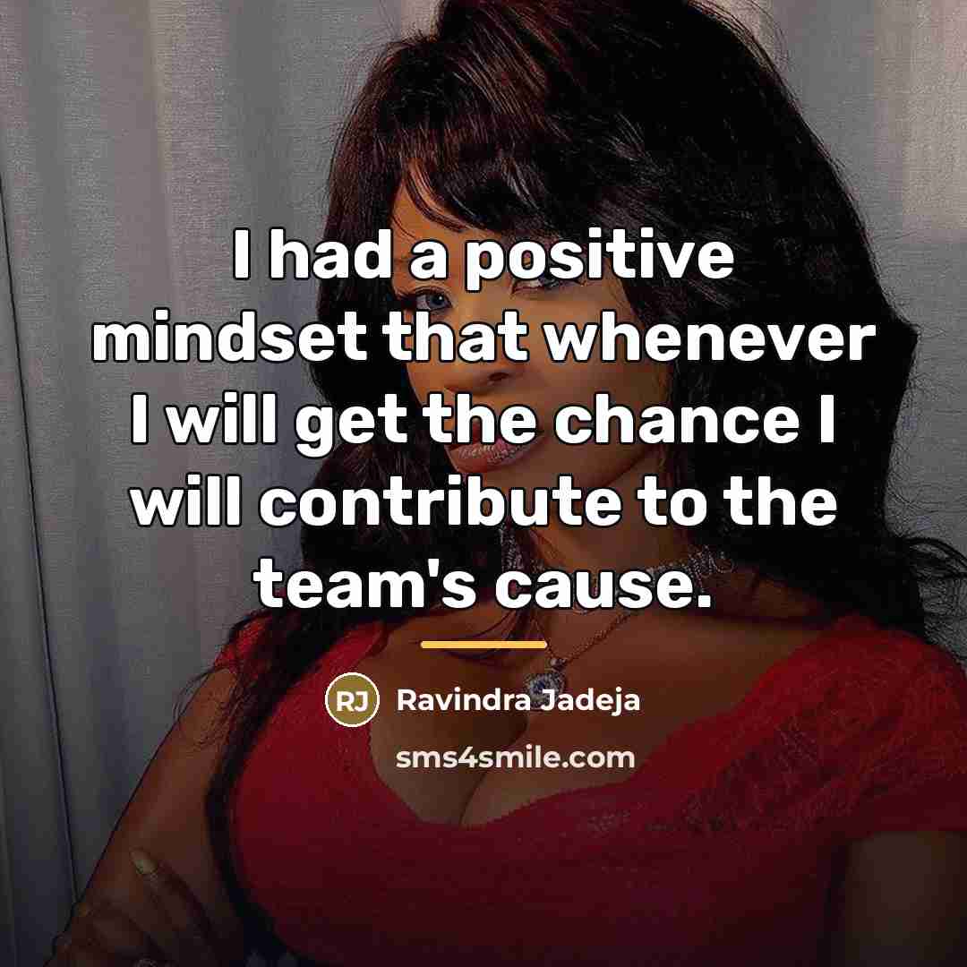 “I had a positive mindset that whenever I will get…” quote by Ravindra Jadeja