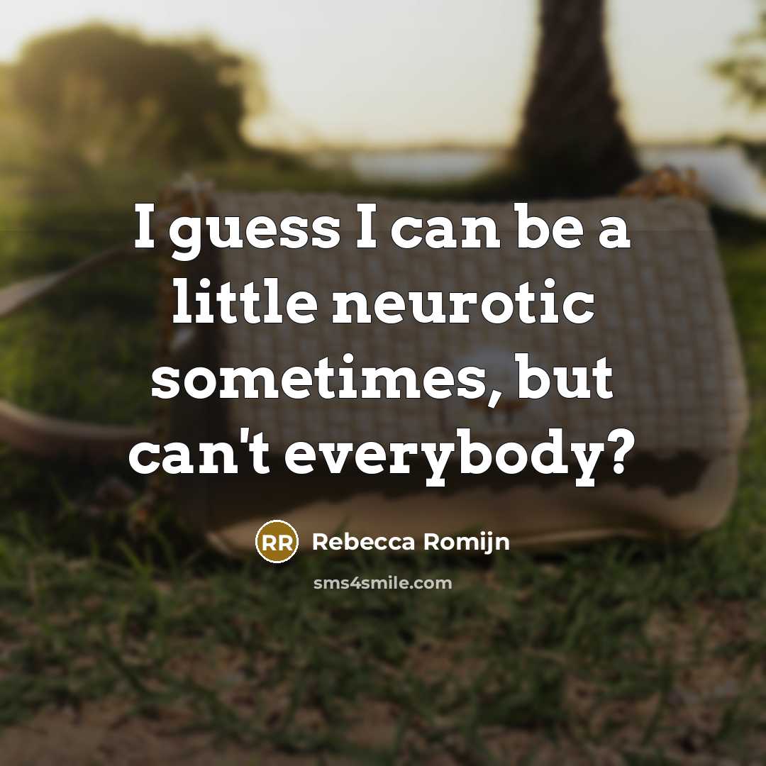 “I guess I can be a little neurotic sometimes, but…” quote by Rebecca Romijn