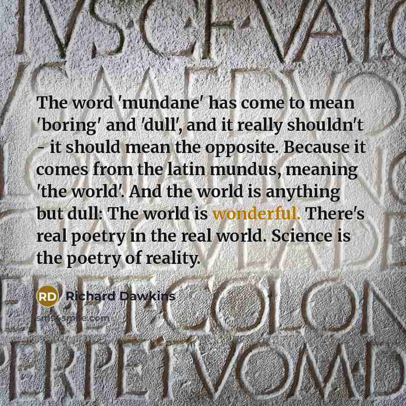 “The word 'mundane' has come to mean 'boring' and 'dull',…” quote by Richard Dawkins
