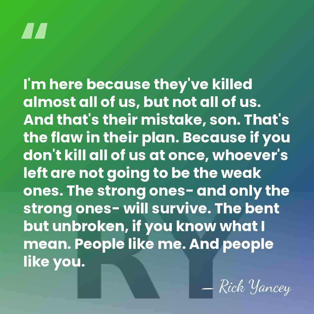 I'm here because they've killed almost all of us, but not all&hellip; - Rick Yancey