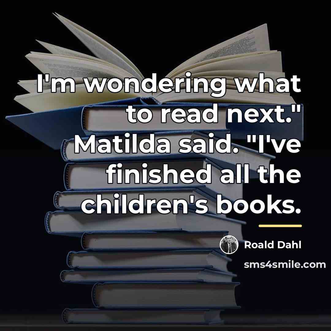 “I'm wondering what to read next." Matilda said. "I've finished…” quote by Roald Dahl