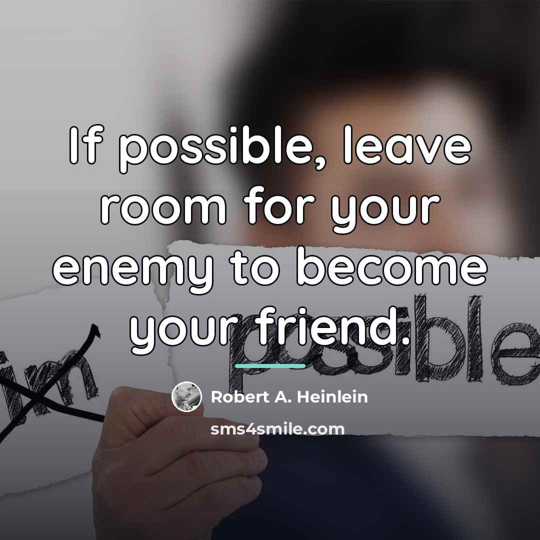 “If possible, leave room for your enemy to become your…” quote by Robert A. Heinlein