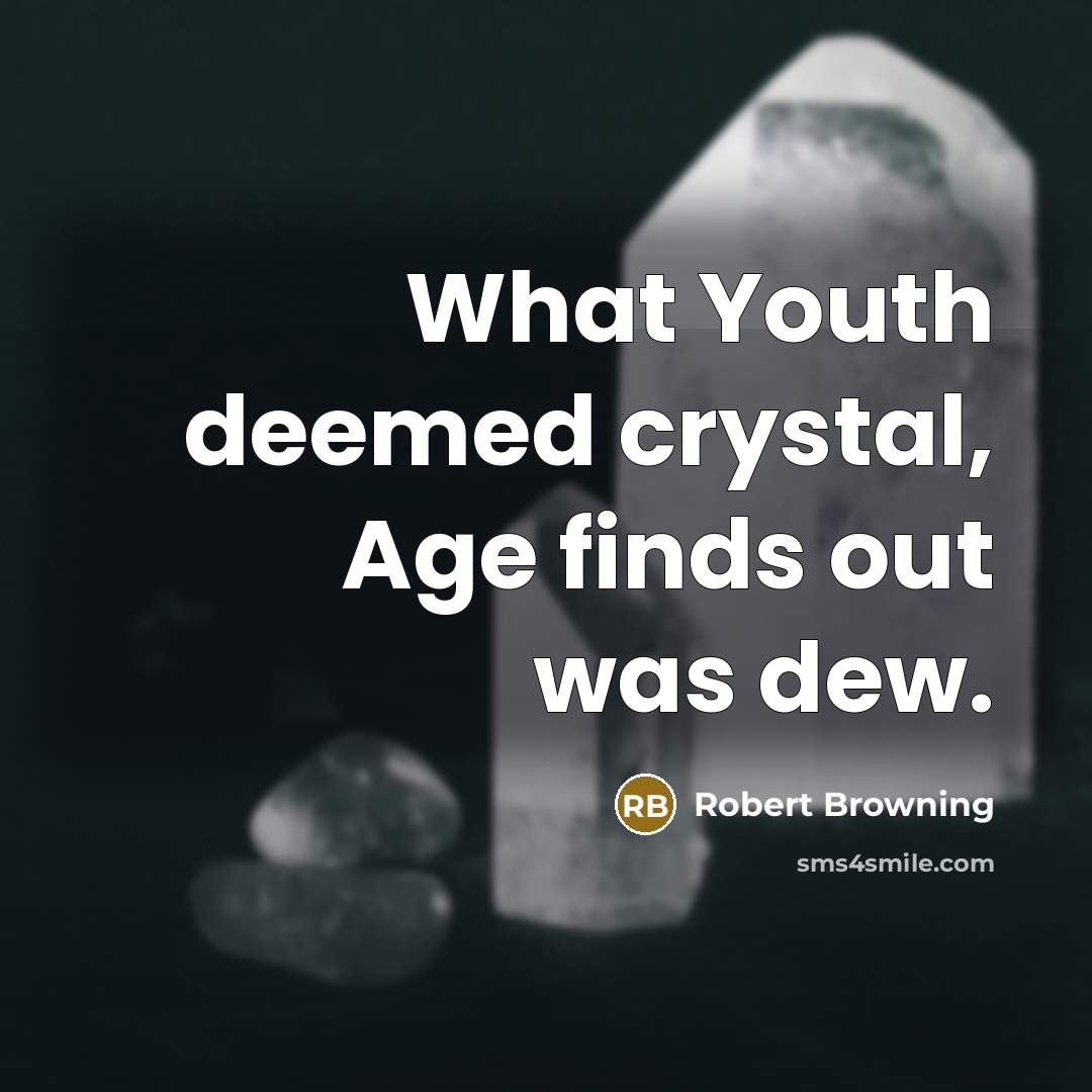 “What Youth deemed crystal, Age finds out was dew.…” quote by Robert Browning