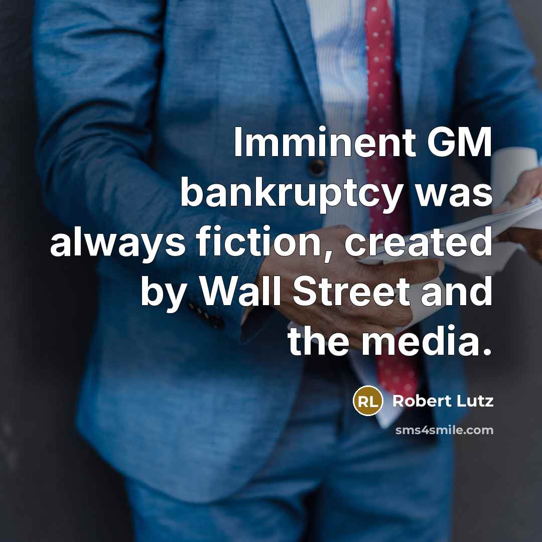 “Imminent GM bankruptcy was always fiction, created by Wall Street…” quote by Robert Lutz