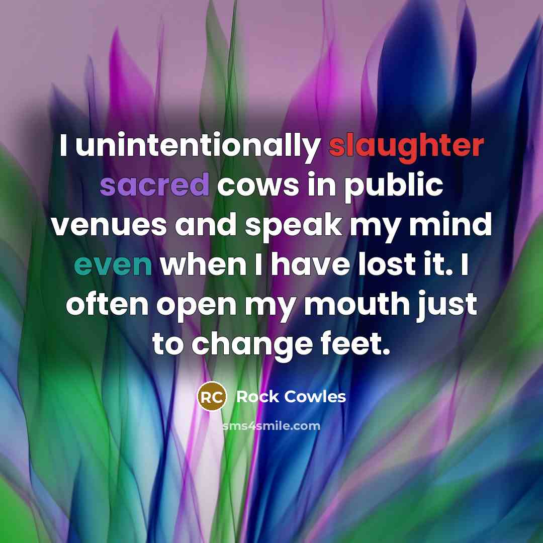 “I unintentionally slaughter sacred cows in public venues and speak…” quote by Rock Cowles