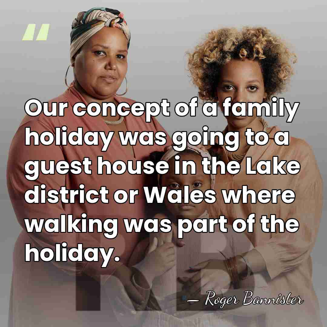 Our concept of a family holiday was going to a guest house&hellip; - Roger Bannister