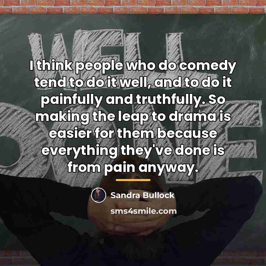 “I think people who do comedy tend to do it…” quote by Sandra Bullock