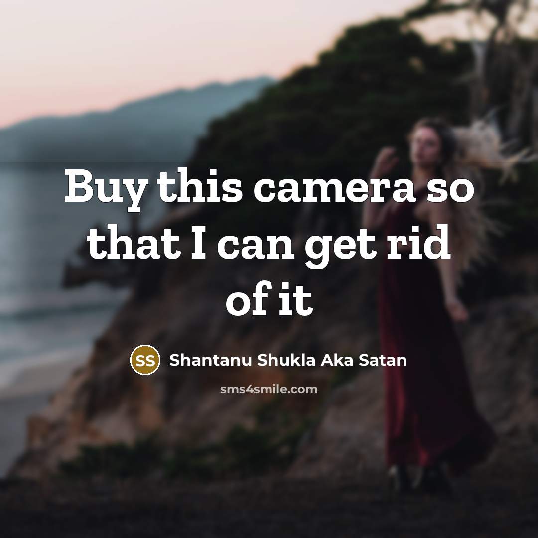“Buy this camera so that I can get rid of it” quote by Shantanu Shukla Aka Satan