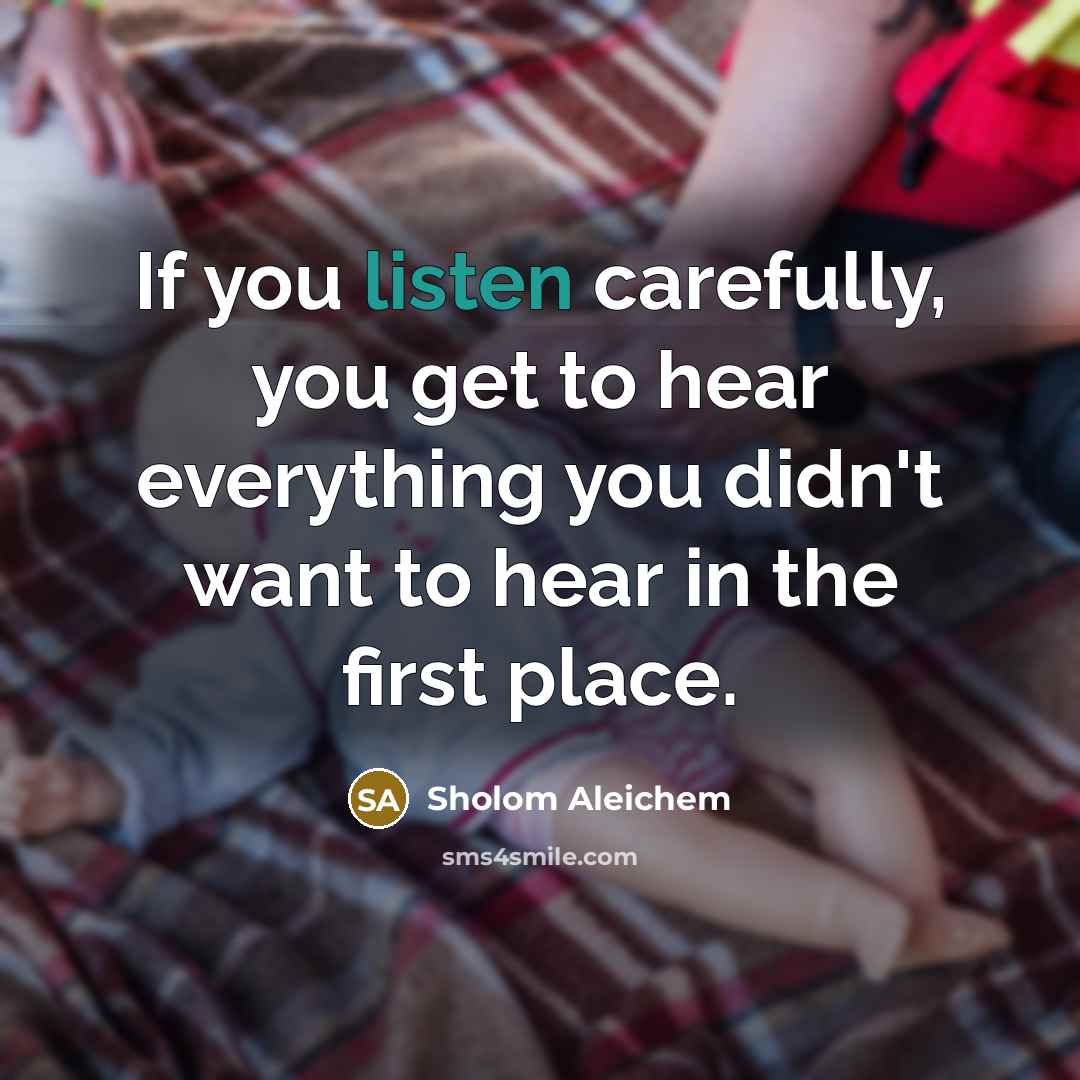 “If you listen carefully, you get to hear everything you…” quote by Sholom Aleichem