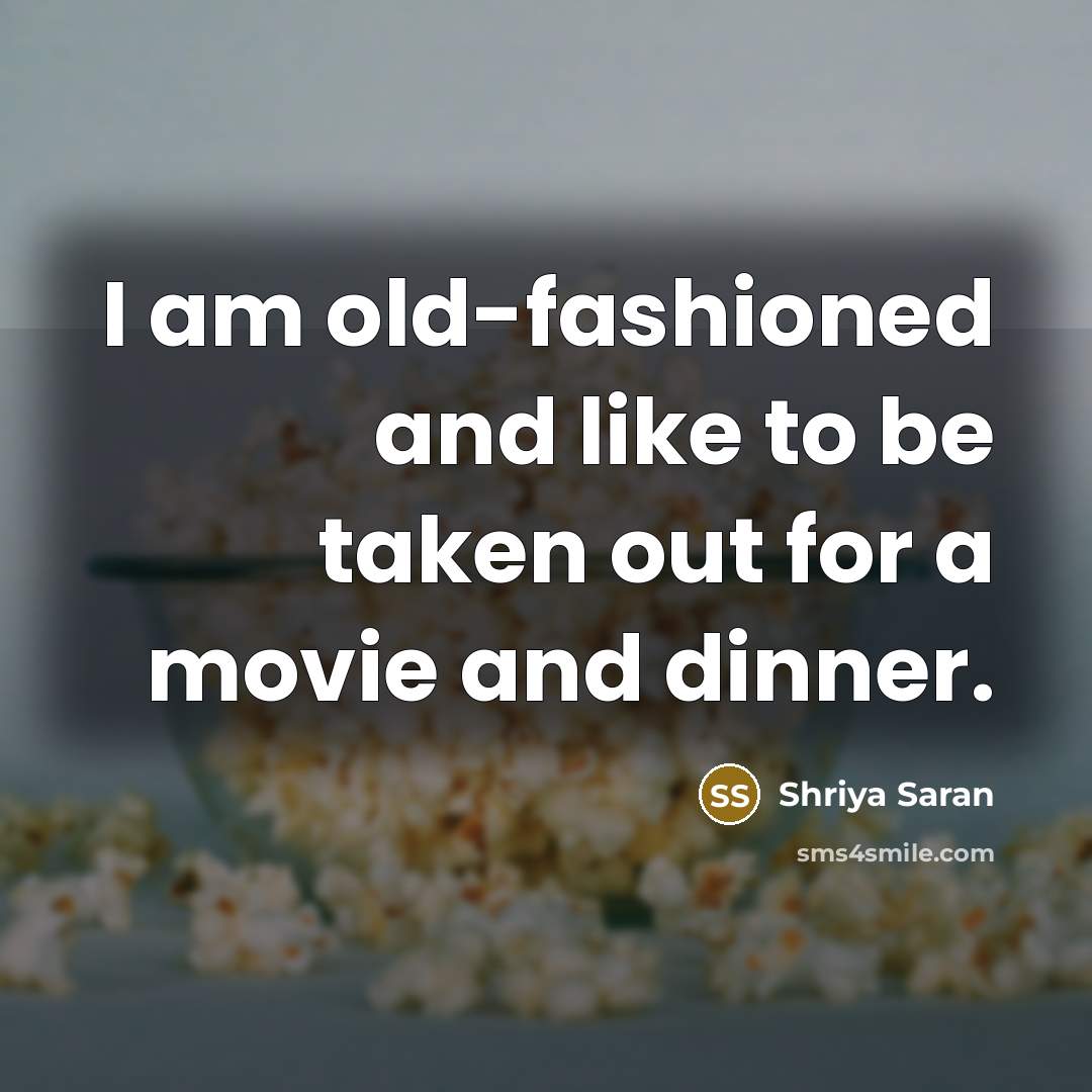 “I am old-fashioned and like to be taken out for…” quote by Shriya Saran