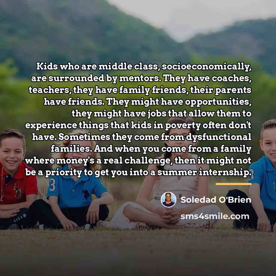 “Kids who are middle class, socioeconomically, are surrounded by mentors.…” quote by Soledad O'Brien