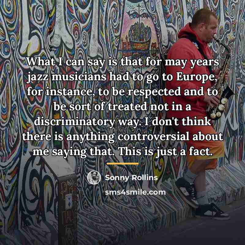 “What I can say is that for may years jazz…” quote by Sonny Rollins
