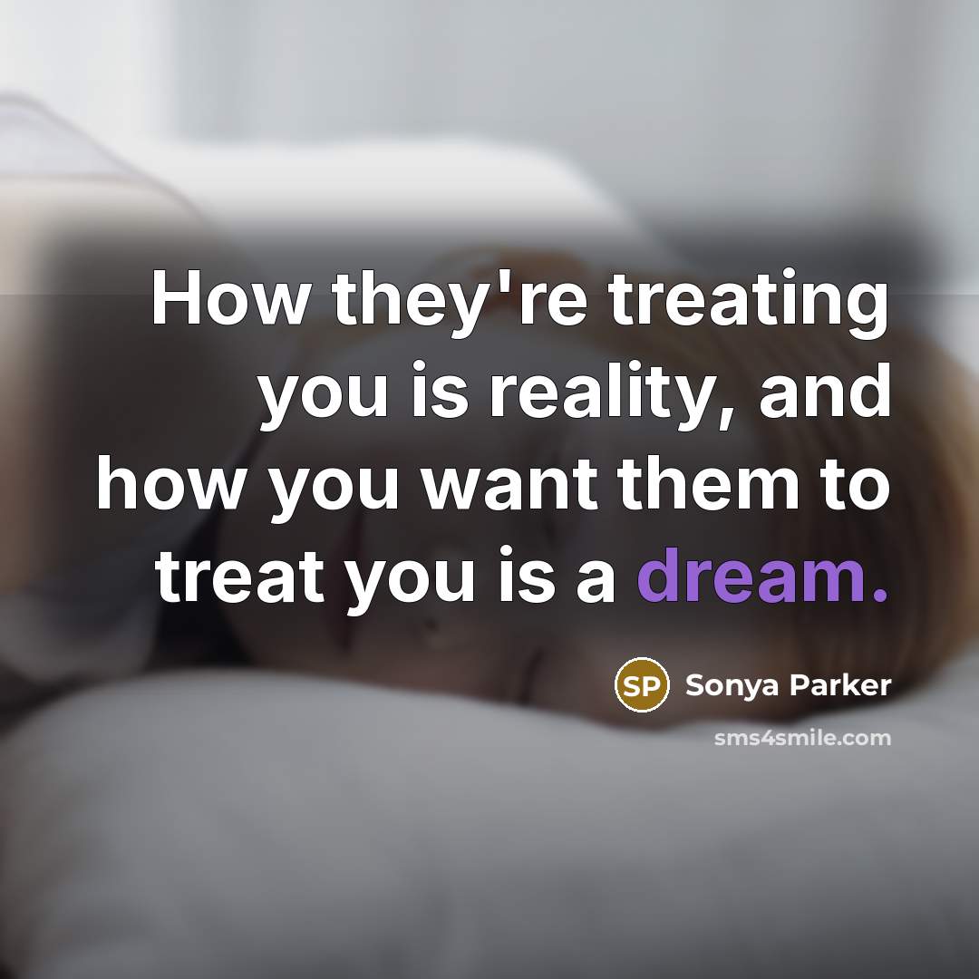 “How they're treating you is reality, and how you want…” quote by SONYA PARKER