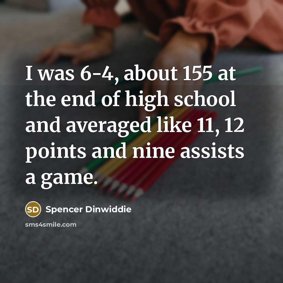 “I was 6-4, about 155 at the end of high…” quote by Spencer Dinwiddie