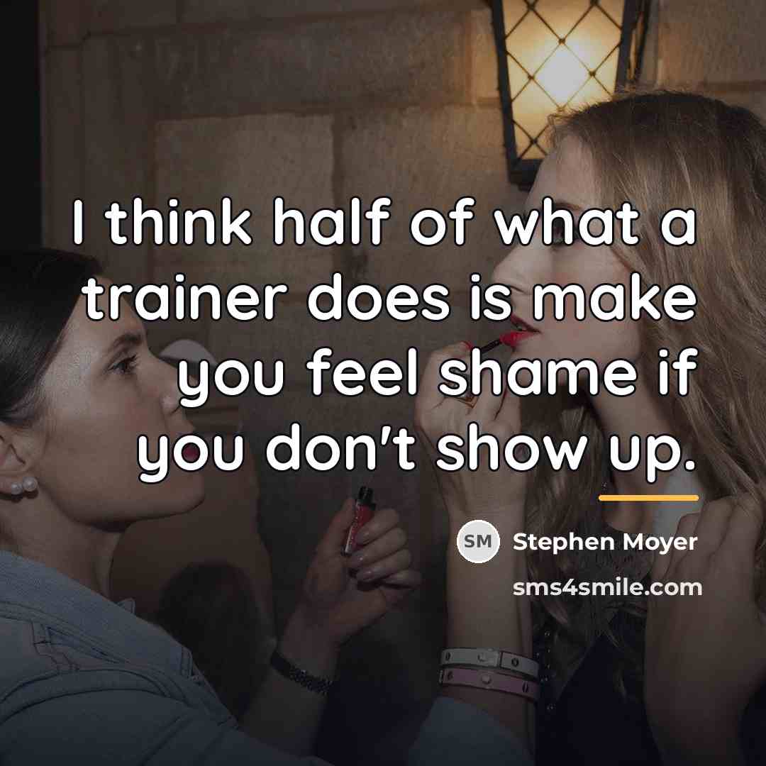 “I think half of what a trainer does is make…” quote by Stephen Moyer