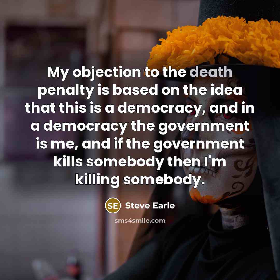 “My objection to the death penalty is based on the…” quote by Steve Earle