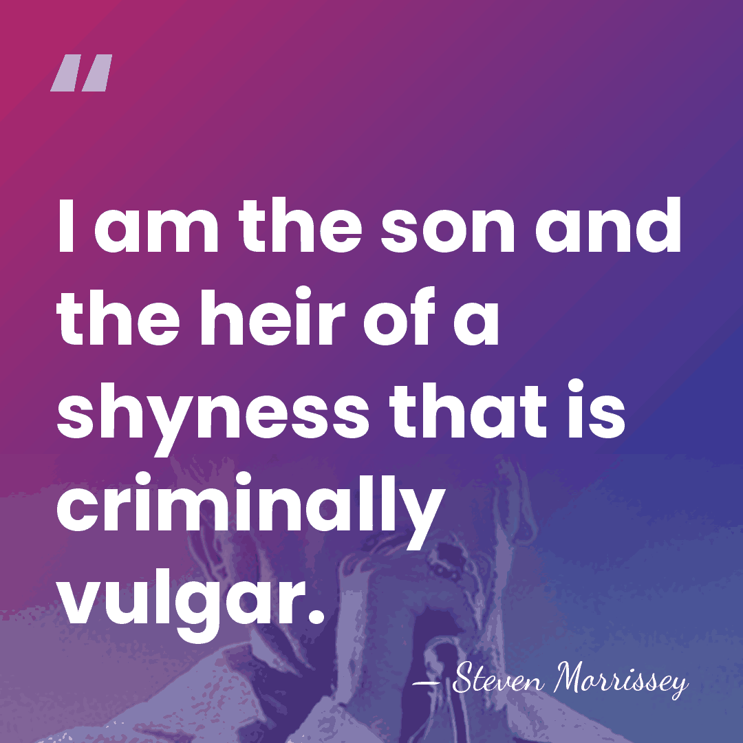 I am the son and the heir of a shyness that is&hellip; - Steven Morrissey