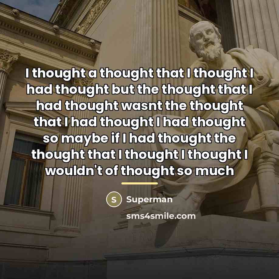 “I thought a thought that I thought I had thought…” quote by Superman