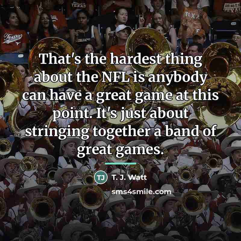 “That's the hardest thing about the NFL is anybody can…” quote by T. J. Watt