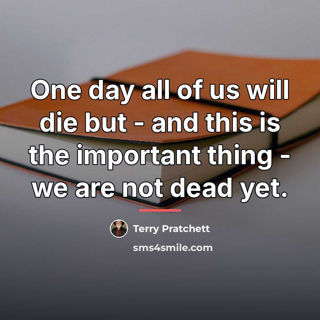 “One day all of us will die but - and…” quote by Terry Pratchett