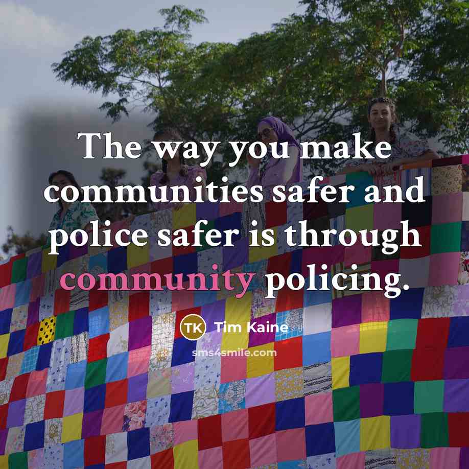 “The way you make communities safer and police safer is…” quote by Tim Kaine
