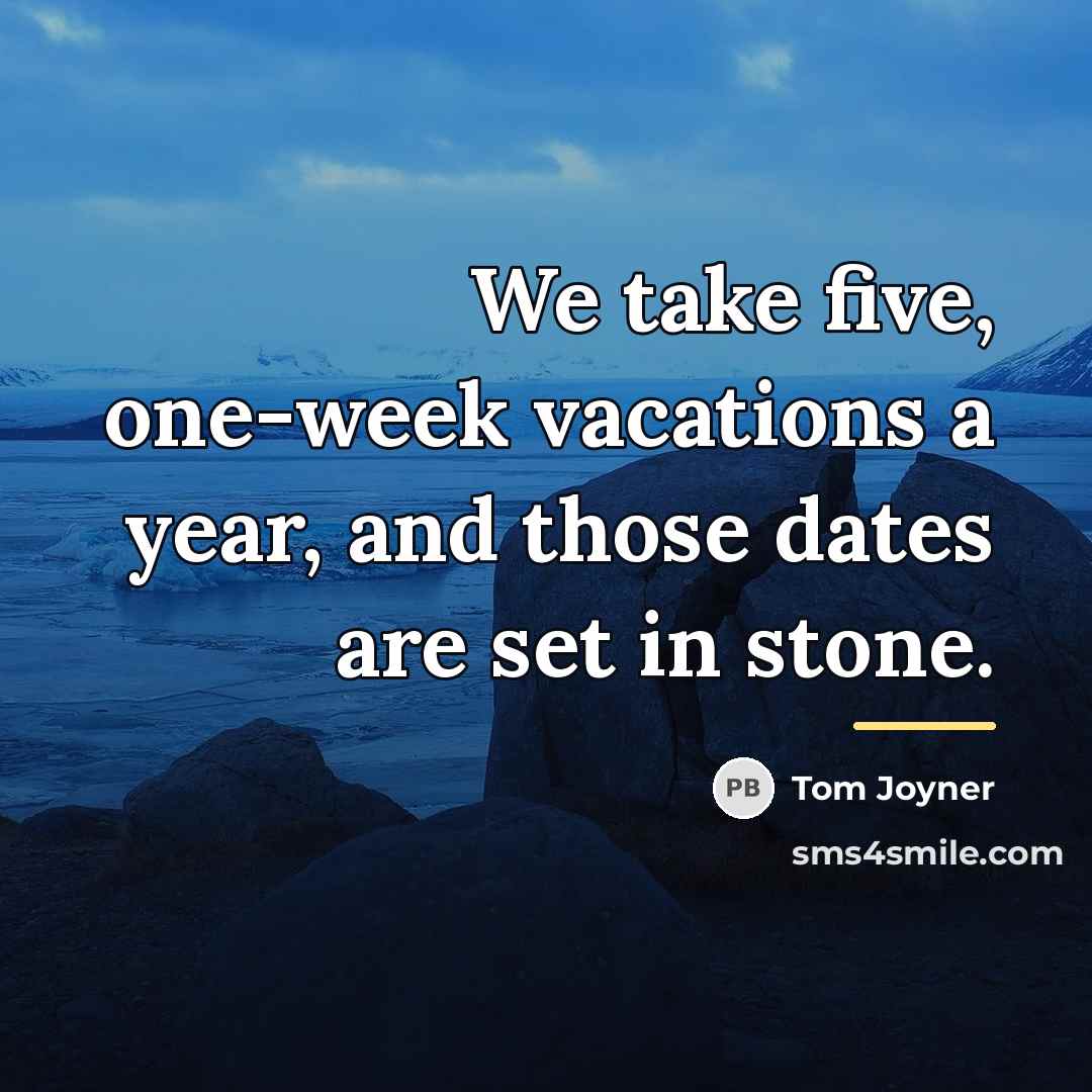 “We take five, one-week vacations a year, and those dates…” quote by Tom Joyner