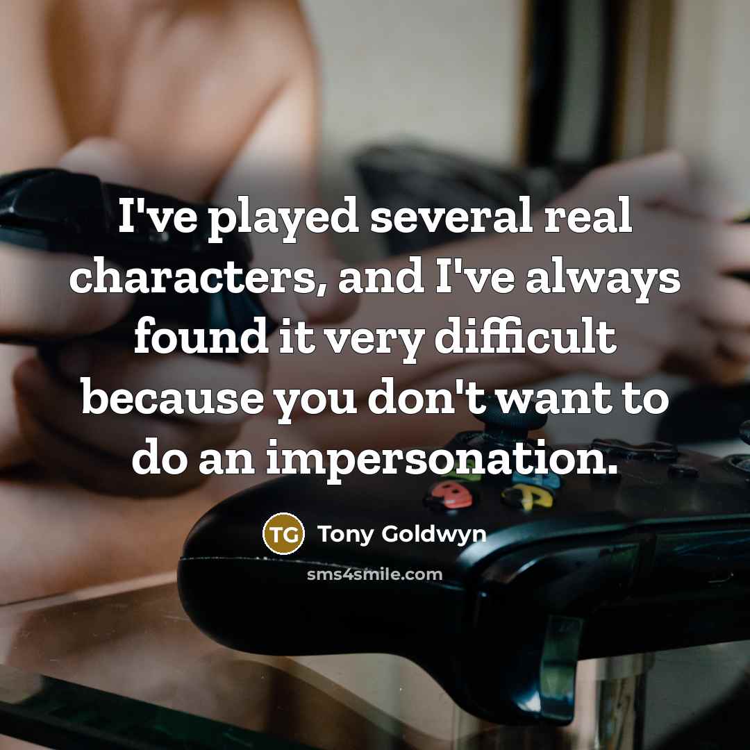 “I've played several real characters, and I've always found it…” quote by Tony Goldwyn