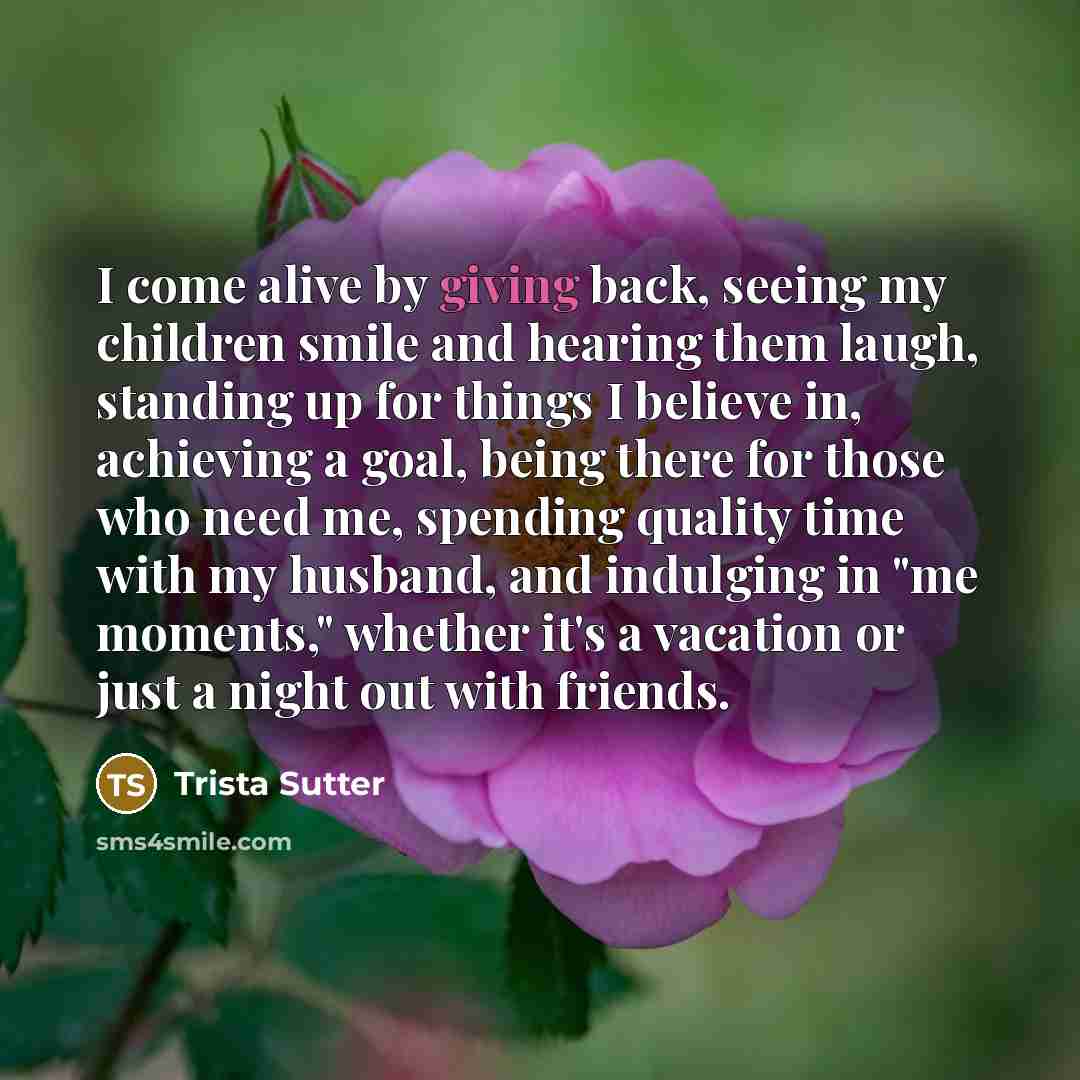 “I come alive by giving back, seeing my children smile…” quote by Trista Sutter