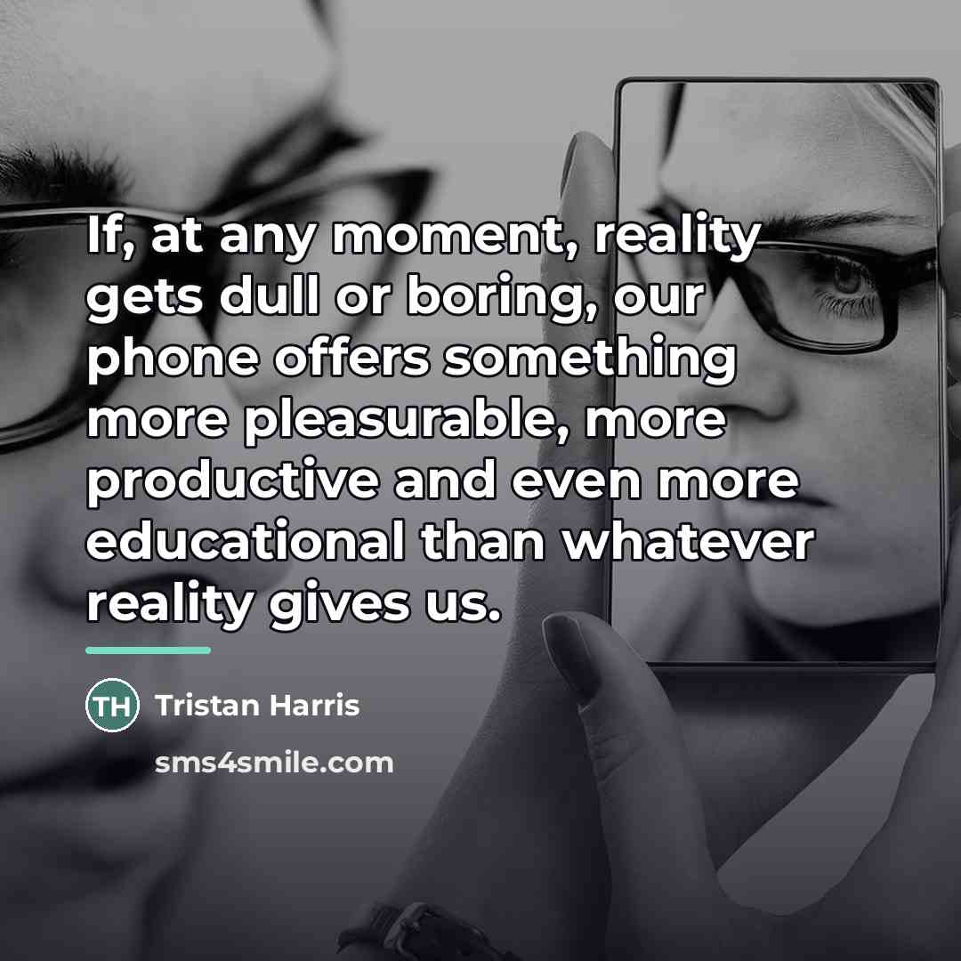 “If, at any moment, reality gets dull or boring, our…” quote by Tristan Harris