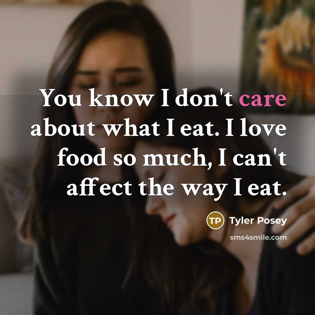 “You know I don't care about what I eat. I…” quote by Tyler Posey
