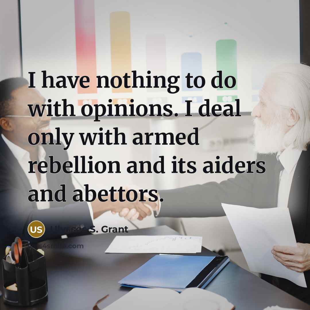 “I have nothing to do with opinions. I deal only…” quote by Ulysses S. Grant