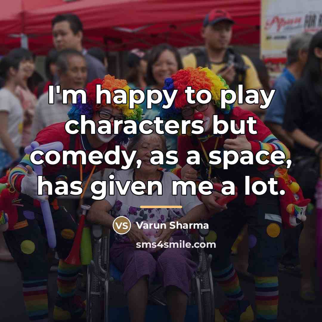“I'm happy to play characters but comedy, as a space,…” quote by Varun Sharma