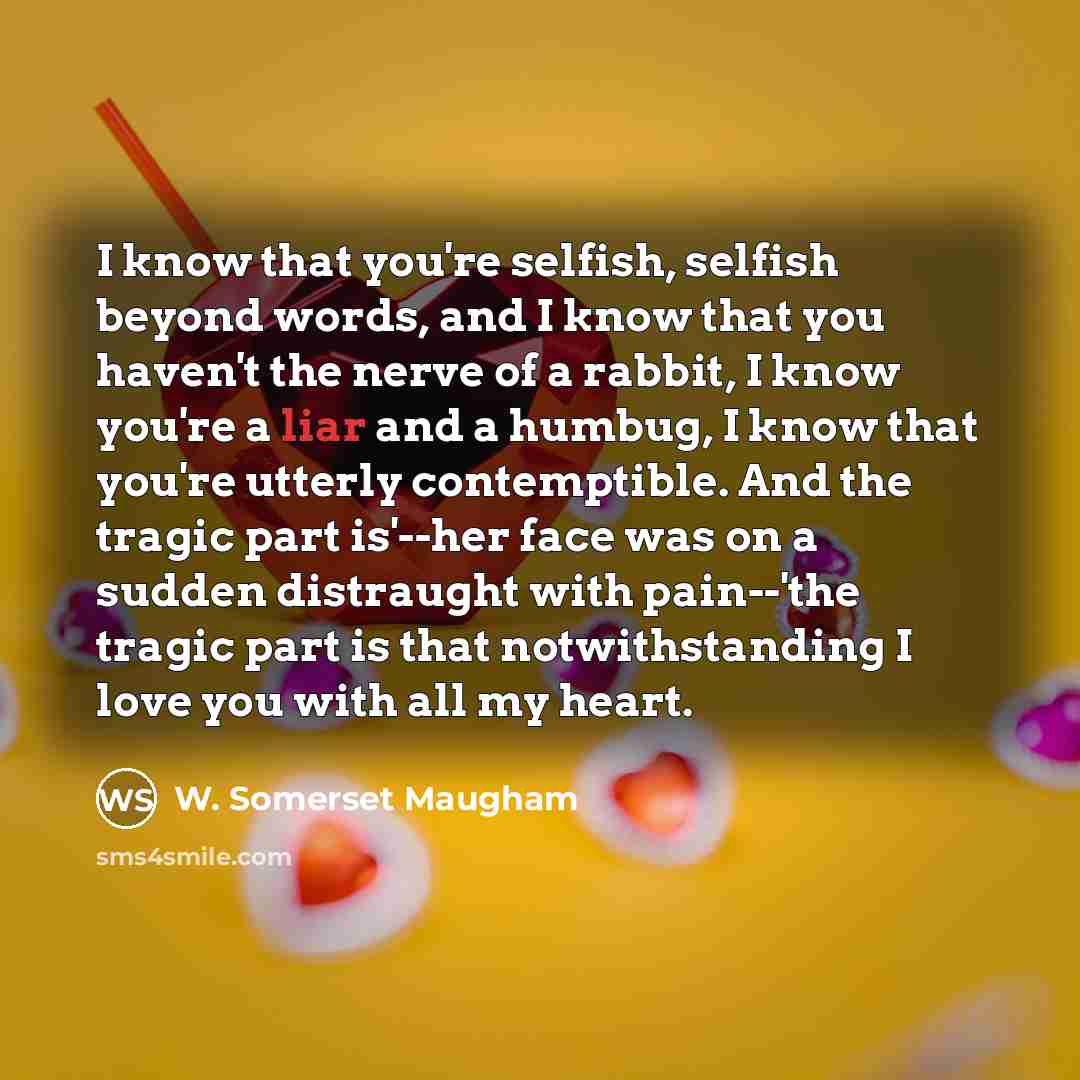 “I know that you're selfish, selfish beyond words, and I…” quote by W. Somerset Maugham