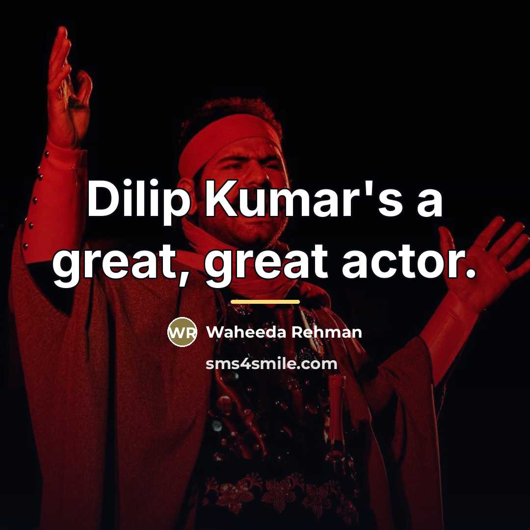 “Dilip Kumar's a great, great actor.…” quote by Waheeda Rehman