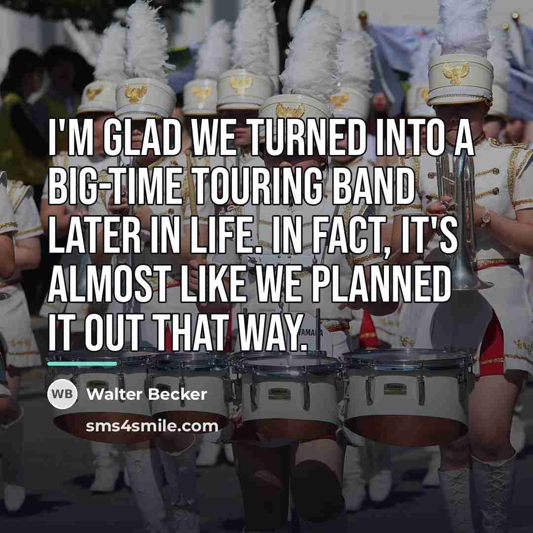 “I'm glad we turned into a big-time touring band later…” quote by Walter Becker